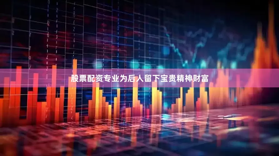 股票配资专业为后人留下宝贵精神财富