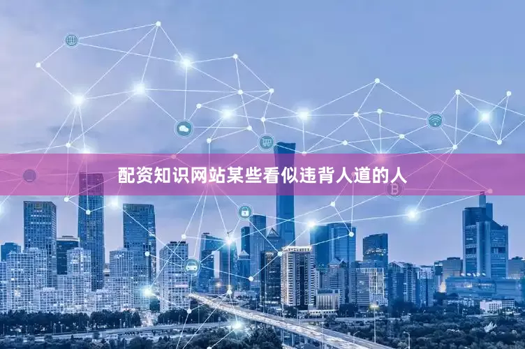 配资知识网站某些看似违背人道的人