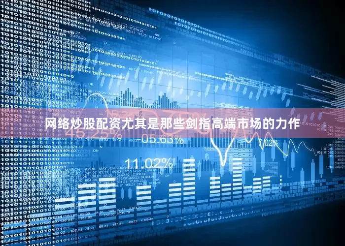 网络炒股配资尤其是那些剑指高端市场的力作