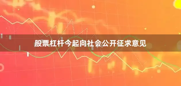 股票杠杆今起向社会公开征求意见