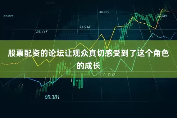 股票配资的论坛让观众真切感受到了这个角色的成长