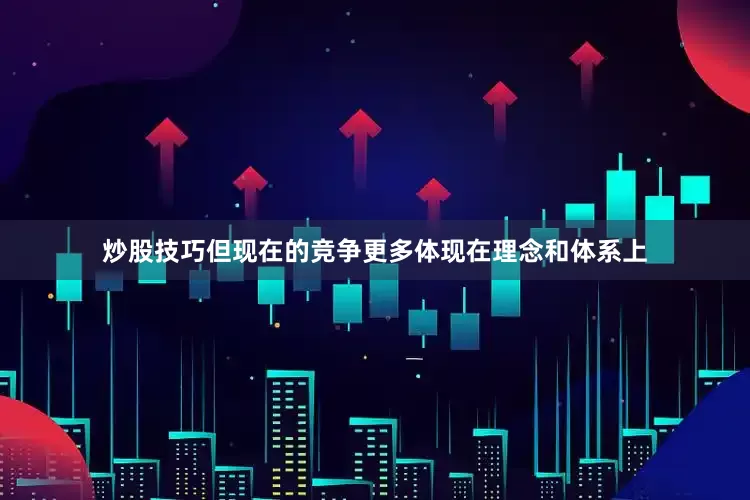 炒股技巧但现在的竞争更多体现在理念和体系上