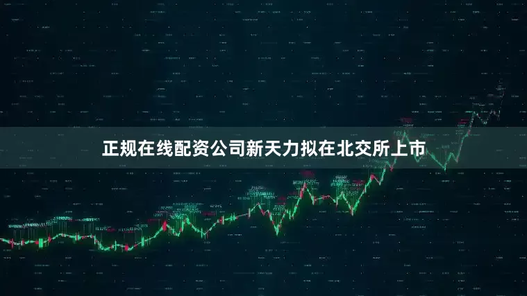 正规在线配资公司　　新天力拟在北交所上市