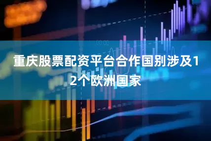 重庆股票配资平台合作国别涉及12个欧洲国家
