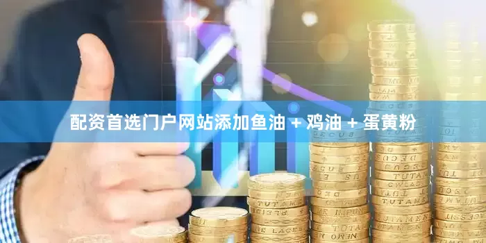 配资首选门户网站添加鱼油 + 鸡油 + 蛋黄粉