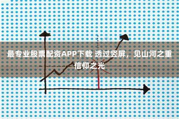 最专业股票配资APP下载 透过竖屏，见山河之重信仰之光