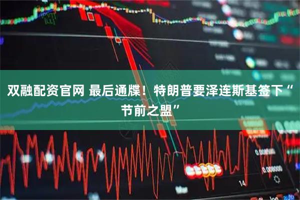 双融配资官网 最后通牒！特朗普要泽连斯基签下“节前之盟”